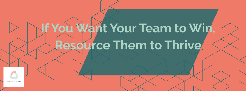 If You Want Your Team to Win, Resource Them to Thrive