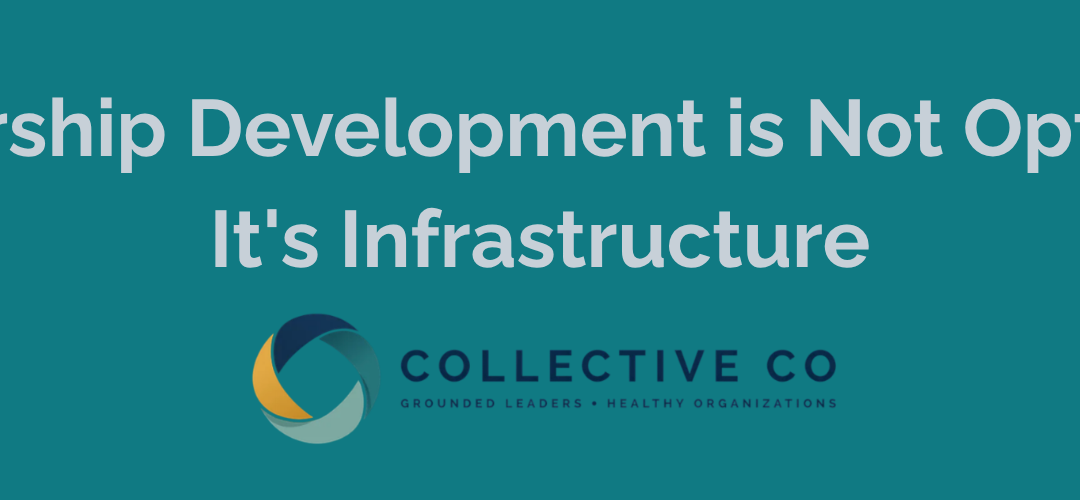 Leadership Development is Not Optional – It’s Infrastructure